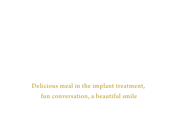 インプラント治療で美味しい食事，楽しい会話，美しい笑顔を